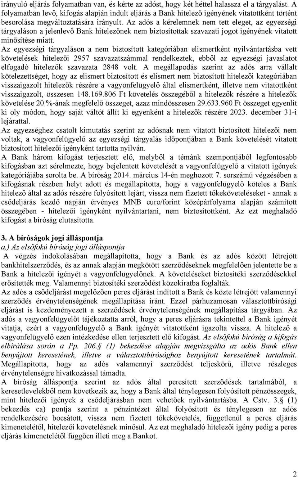 Az adós a kérelemnek nem tett eleget, az egyezségi tárgyaláson a jelenlevő Bank hitelezőnek nem biztosítottak szavazati jogot igényének vitatott minősítése miatt.