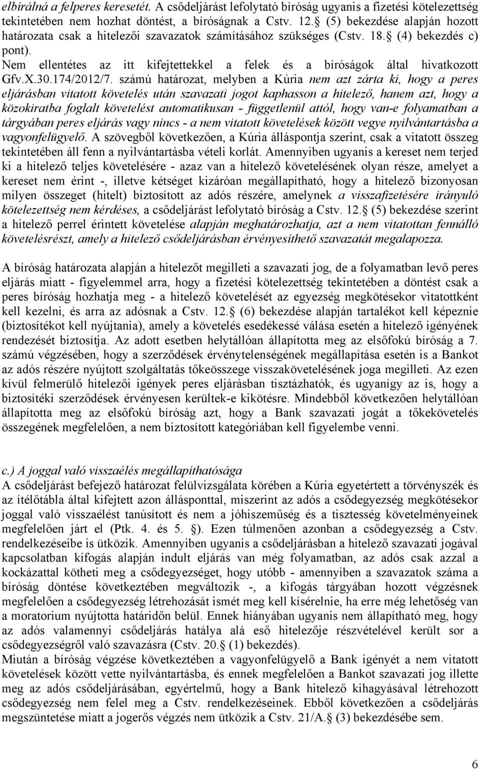 Nem ellentétes az itt kifejtettekkel a felek és a bíróságok által hivatkozott Gfv.X.30.174/2012/7.