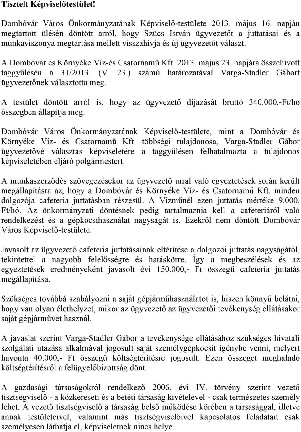 A Dombóvár és Környéke Víz-és Csatornamű Kft. 2013. május 23. napjára összehívott taggyűlésén a 31/2013. (V. 23.) számú határozatával Varga-Stadler Gábort ügyvezetőnek választotta meg.