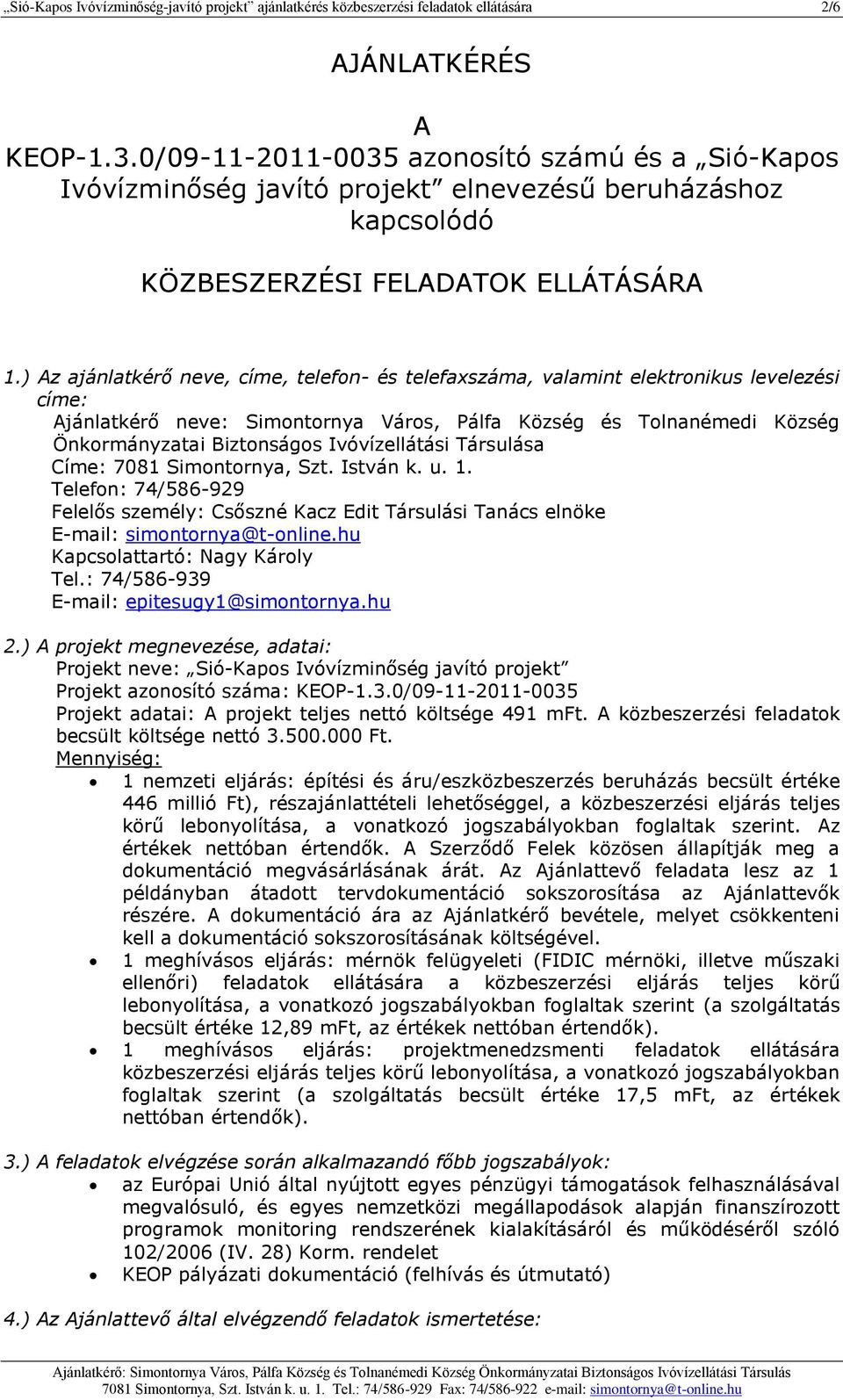 ) Az ajánlatkérő neve, címe, telefon- és telefaxszáma, valamint elektronikus levelezési címe: Ajánlatkérő neve: Simontornya Város, Pálfa Község és Tolnanémedi Község Önkormányzatai Biztonságos