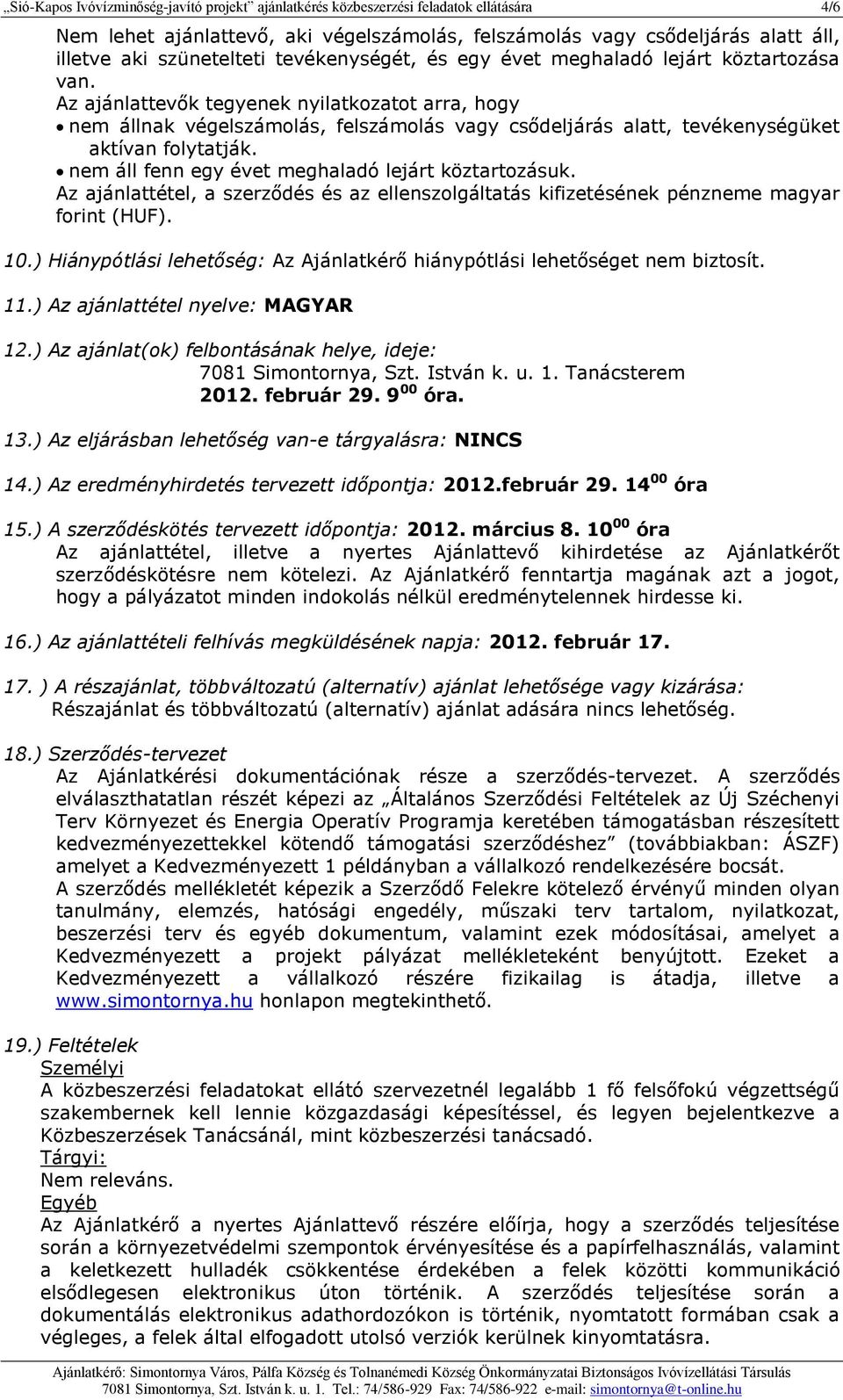 Az ajánlattevők tegyenek nyilatkozatot arra, hogy nem állnak végelszámolás, felszámolás vagy csődeljárás alatt, tevékenységüket aktívan folytatják.