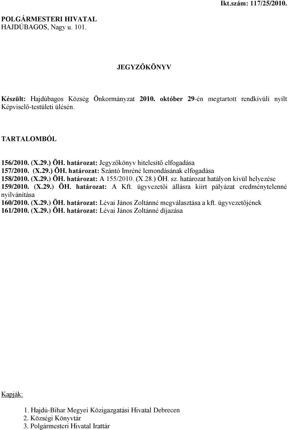 ) ÖH. sz. határozat hatályon kívül helyezése 159/2010. (X.29.) ÖH. határozat: A Kft. ügyvezetői állásra kiírt pályázat eredménytelenné nyilvánítása 160/2010. (X.29.) ÖH. határozat: Lévai János Zoltánné megválasztása a kft.