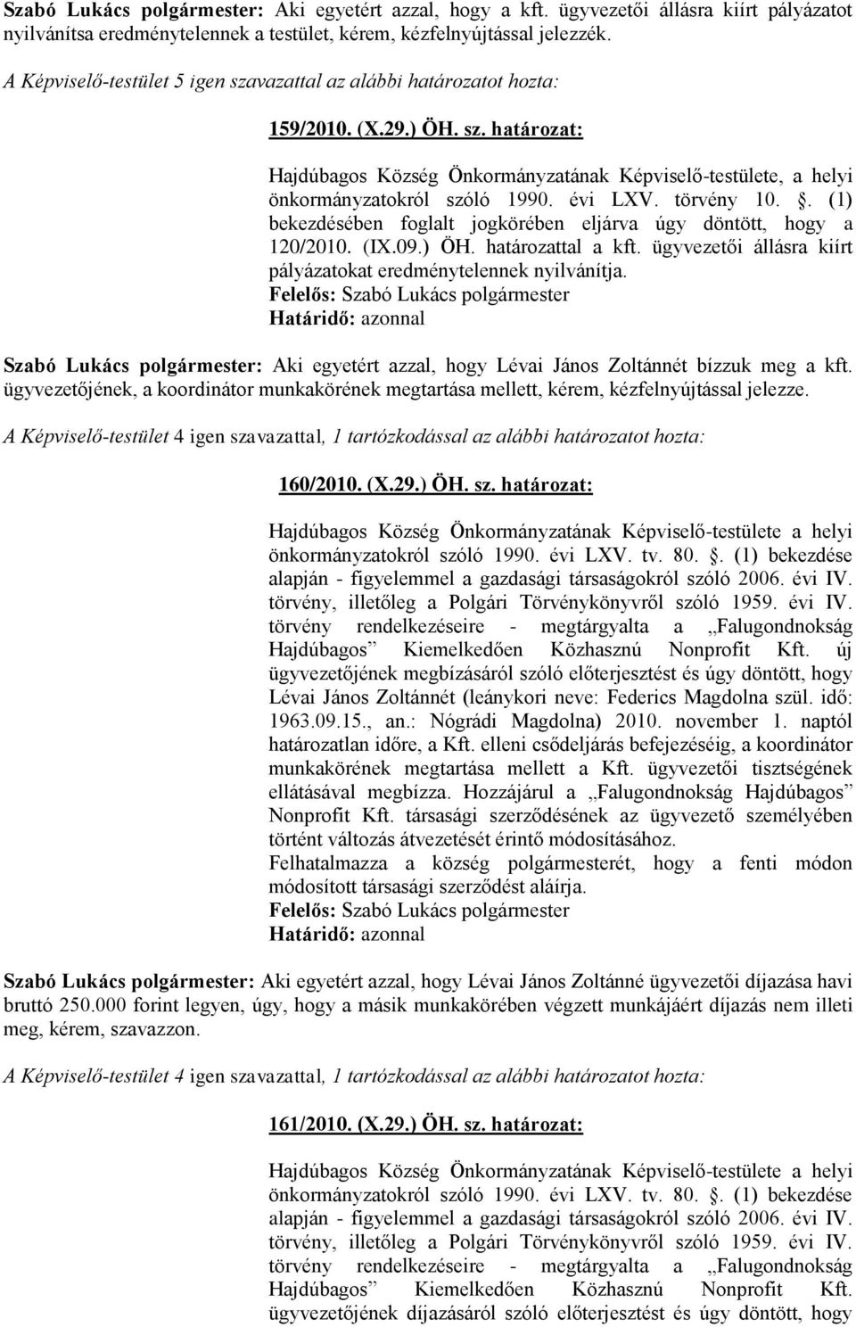 évi LXV. törvény 10.. (1) bekezdésében foglalt jogkörében eljárva úgy döntött, hogy a 120/2010. (IX.09.) ÖH. határozattal a kft. ügyvezetői állásra kiírt pályázatokat eredménytelennek nyilvánítja.