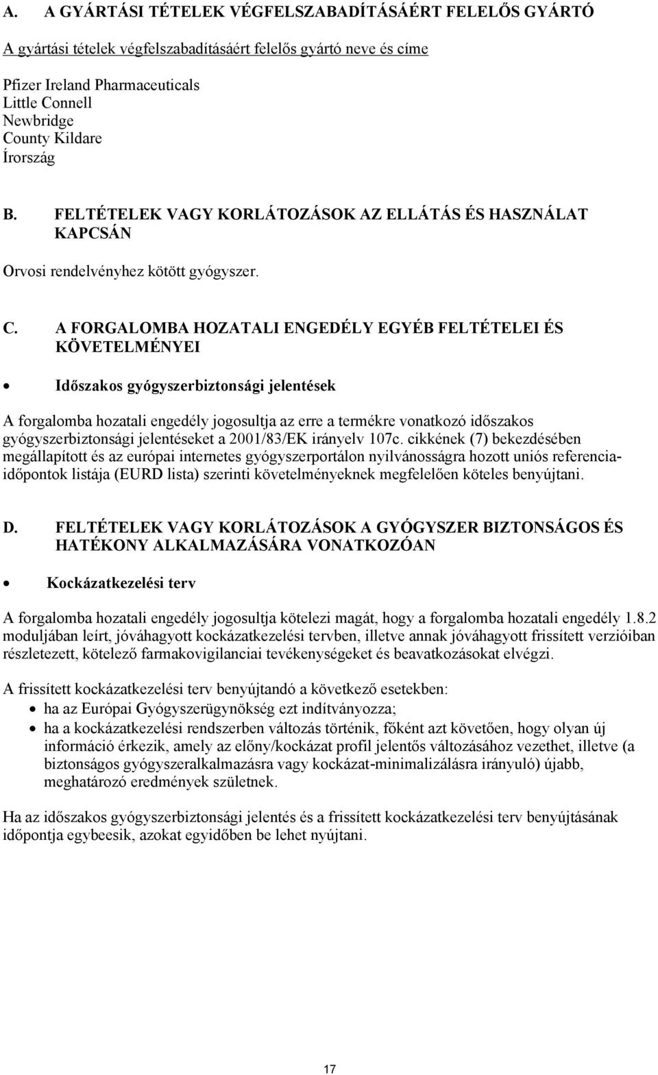A FORGALOMBA HOZATALI ENGEDÉLY EGYÉB FELTÉTELEI ÉS KÖVETELMÉNYEI Időszakos gyógyszerbiztonsági jelentések A forgalomba hozatali engedély jogosultja az erre a termékre vonatkozó időszakos