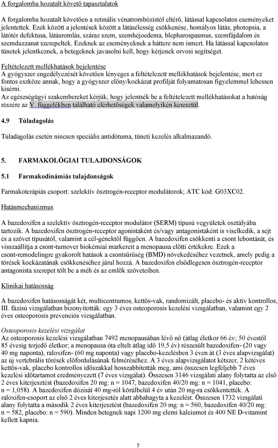 szerepeltek. Ezeknek az eseményeknek a háttere nem ismert. Ha látással kapcsolatos tünetek jelentkeznek, a betegeknek javasolni kell, hogy kérjenek orvosi segítséget.