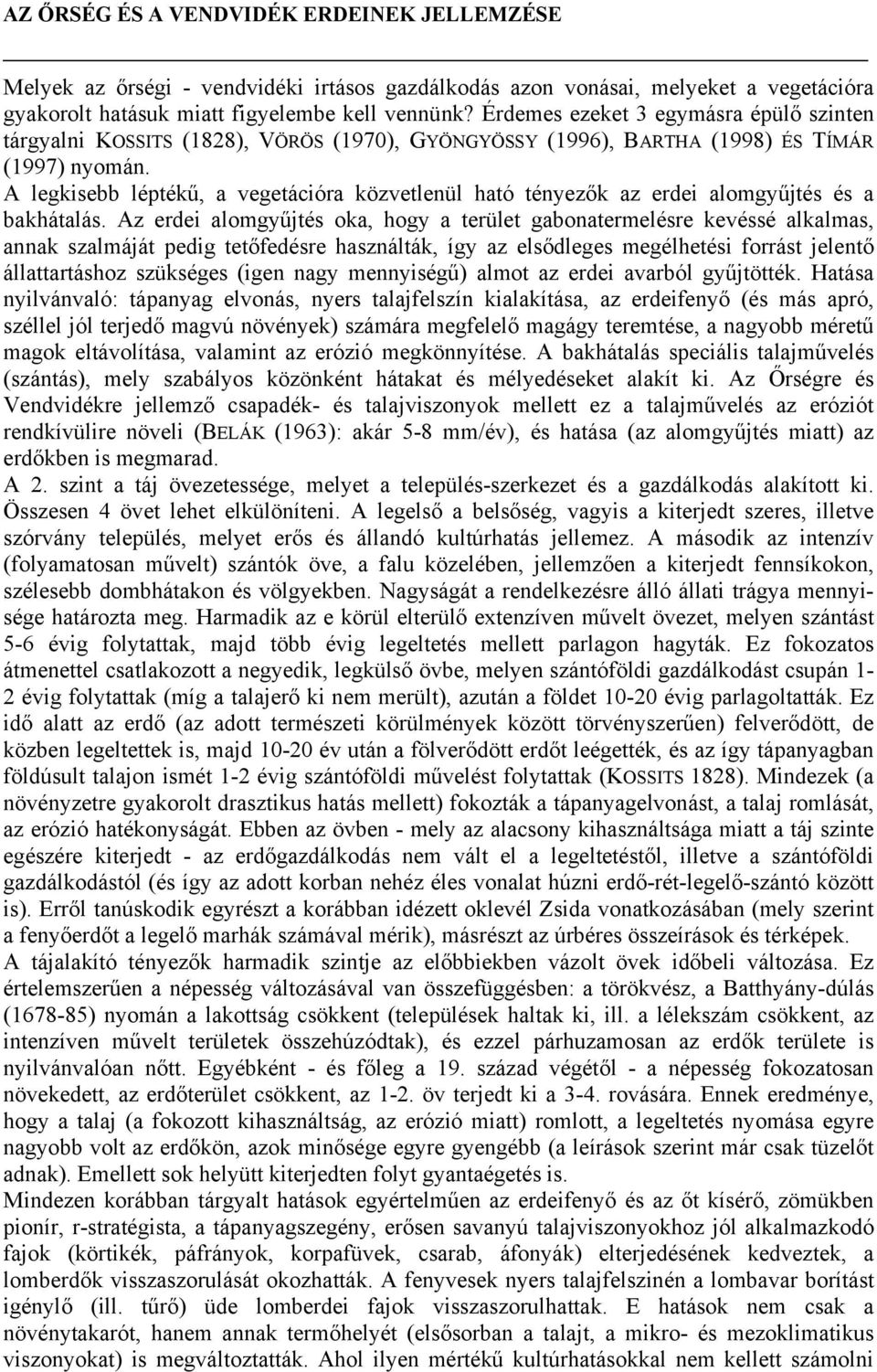 A legkisebb léptékű, a vegetációra közvetlenül ható tényezők az erdei alomgyűjtés és a bakhátalás.