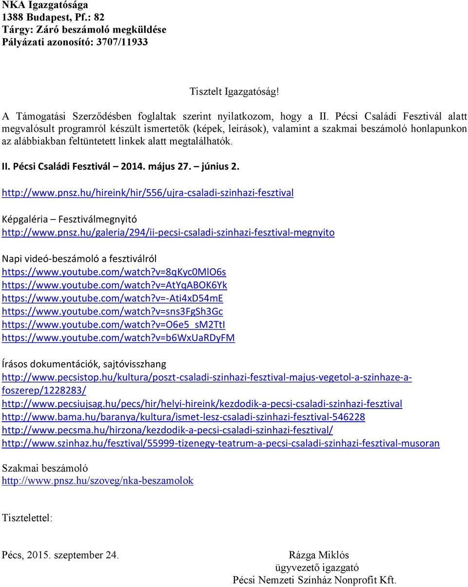 Pécsi Családi Fesztivál 2014. május 27. június 2. http://www.pnsz.hu/hireink/hir/556/ujra-csaladi-szinhazi-fesztival Képgaléria Fesztiválmegnyitó http://www.pnsz.hu/galeria/294/ii-pecsi-csaladi-szinhazi-fesztival-megnyito Napi videó-beszámoló a fesztiválról https://www.