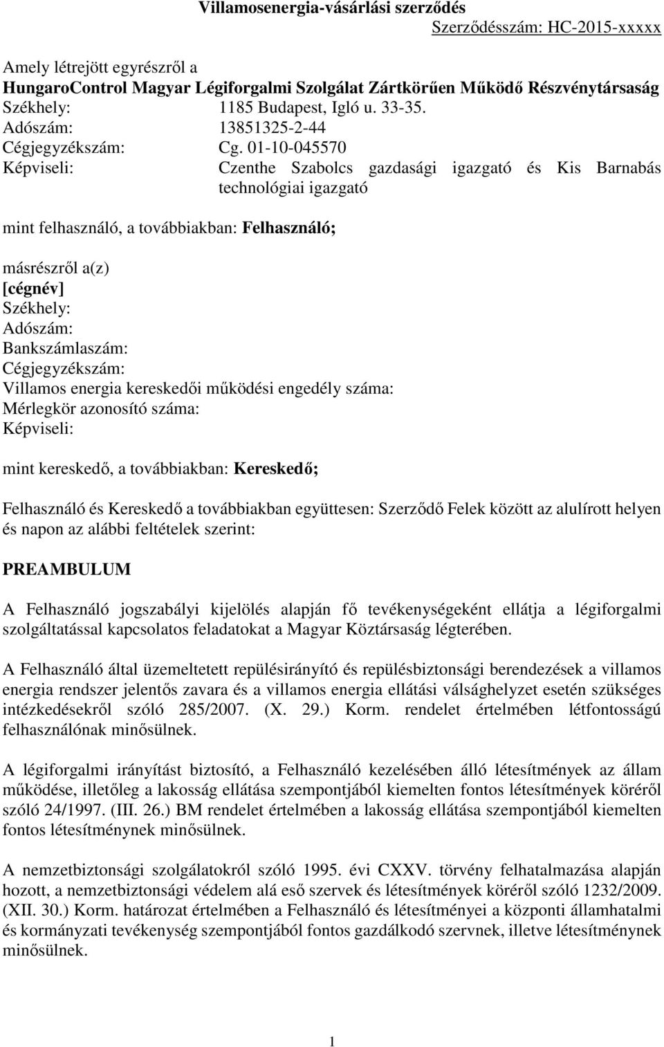 01-10-045570 Képviseli: Czenthe Szabolcs gazdasági igazgató és Kis Barnabás technológiai igazgató mint felhasználó, a továbbiakban: Felhasználó; másrészről a(z) [cégnév] Székhely: Adószám: