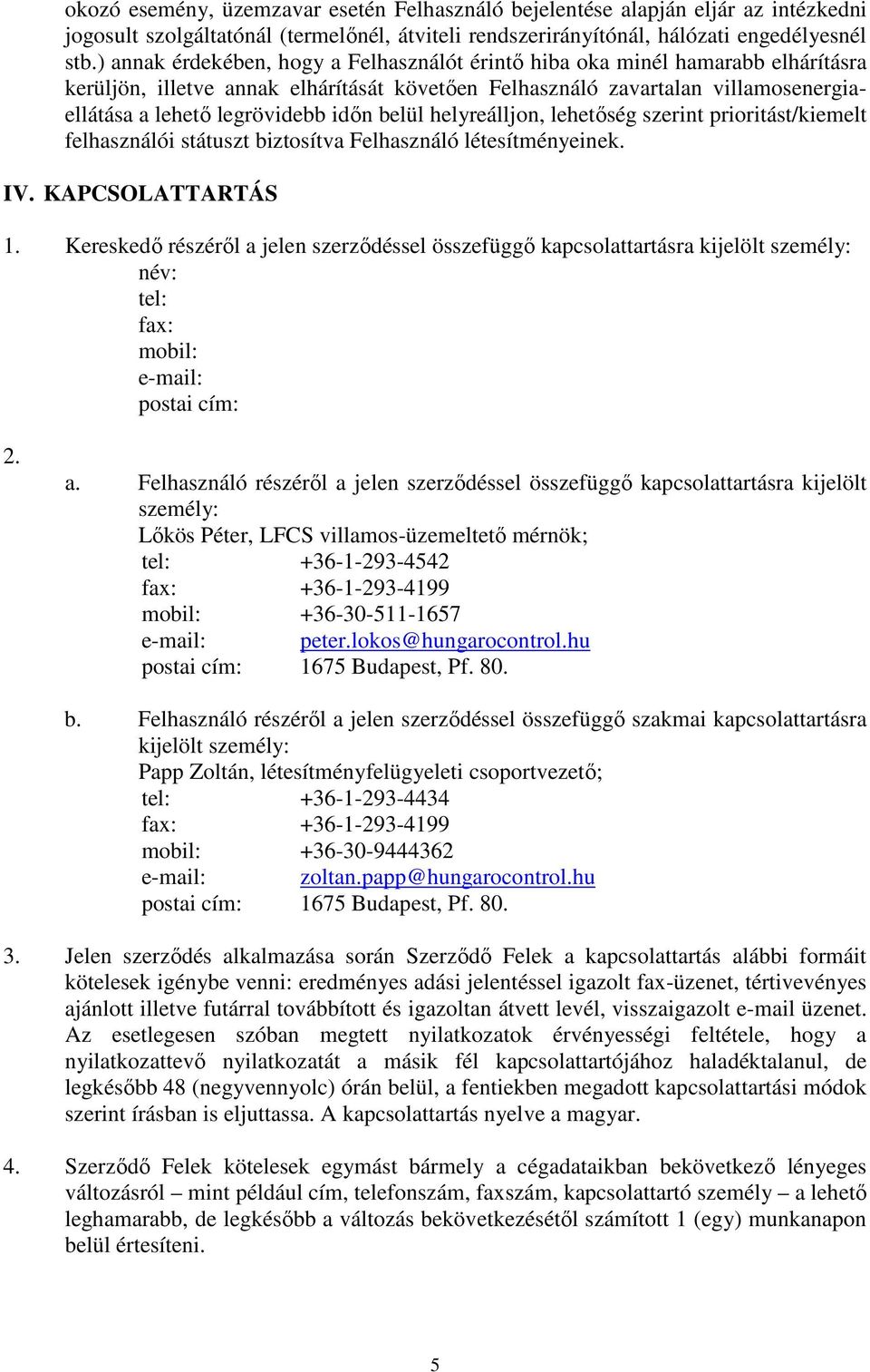 belül helyreálljon, lehetőség szerint prioritást/kiemelt felhasználói státuszt biztosítva Felhasználó létesítményeinek. IV. KAPCSOLATTARTÁS 1.