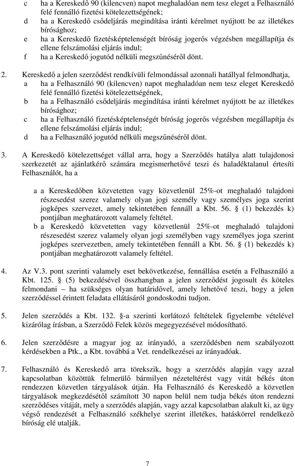 Kereskedő a jelen szerződést rendkívüli felmondással azonnali hatállyal felmondhatja, a ha a Felhasználó 90 (kilencven) napot meghaladóan nem tesz eleget Kereskedő felé fennálló fizetési