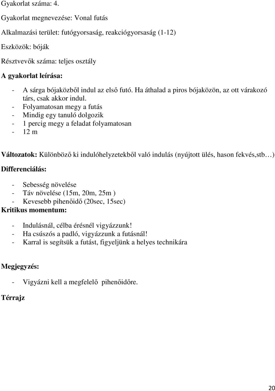 futó. Ha áthalad a piros bójaközön, az ott várakozó társ, csak akkor indul.