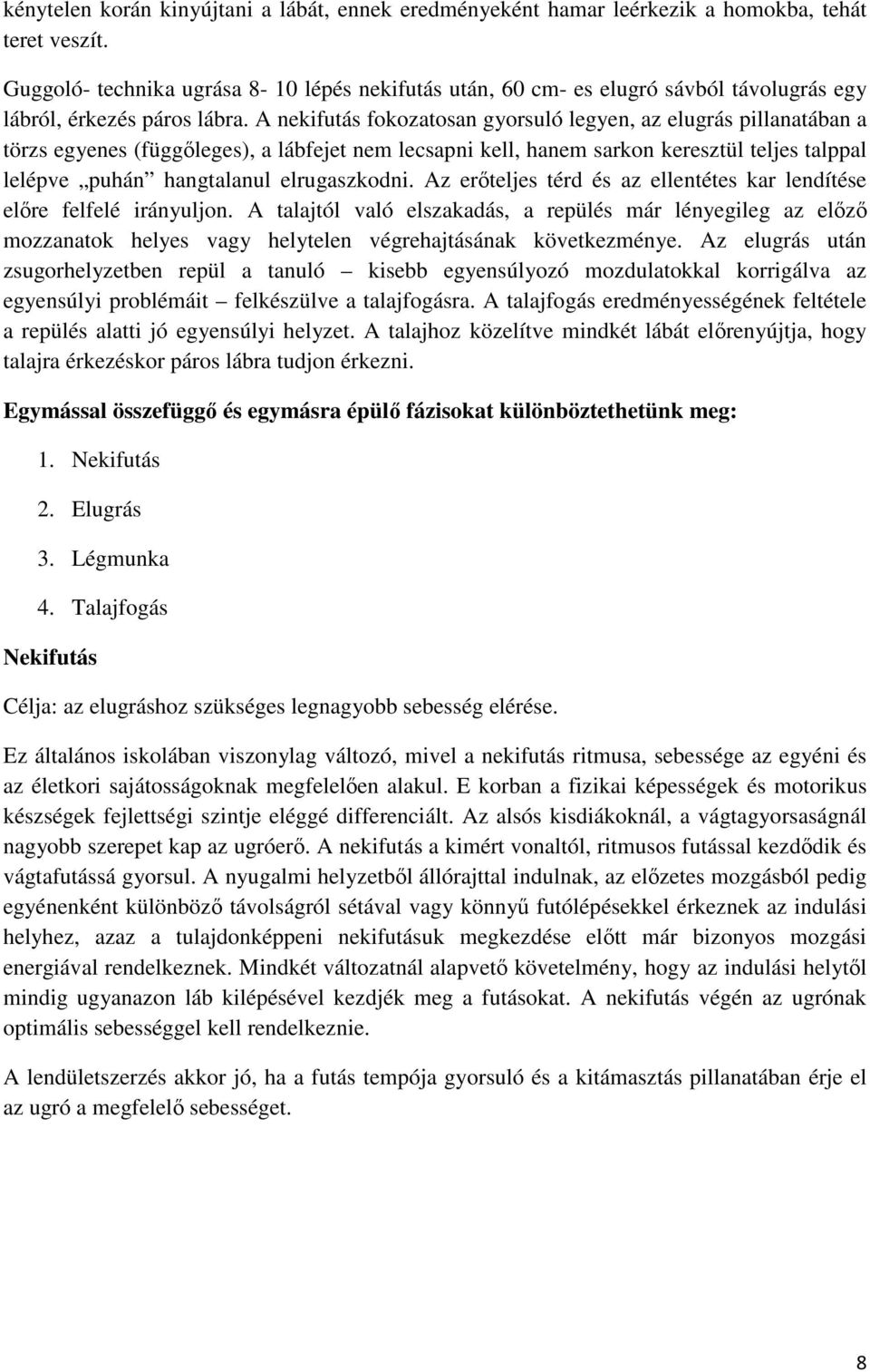 A nekifutás fokozatosan gyorsuló legyen, az elugrás pillanatában a törzs egyenes (függőleges), a lábfejet nem lecsapni kell, hanem sarkon keresztül teljes talppal lelépve puhán hangtalanul