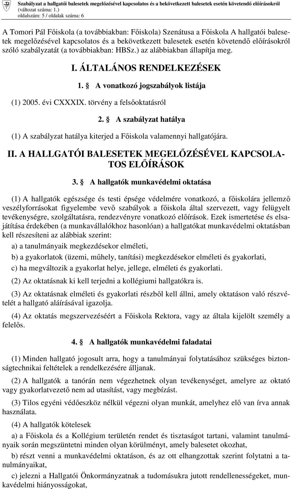 elıírásokról szóló szabályzatát (a továbbiakban: HBSz.) az alábbiakban állapítja meg. I. ÁLTALÁNOS RENDELKEZÉSEK 1. A vonatkozó jogszabályok listája (1) 2005. évi CXXXIX. törvény a felsıoktatásról 2.