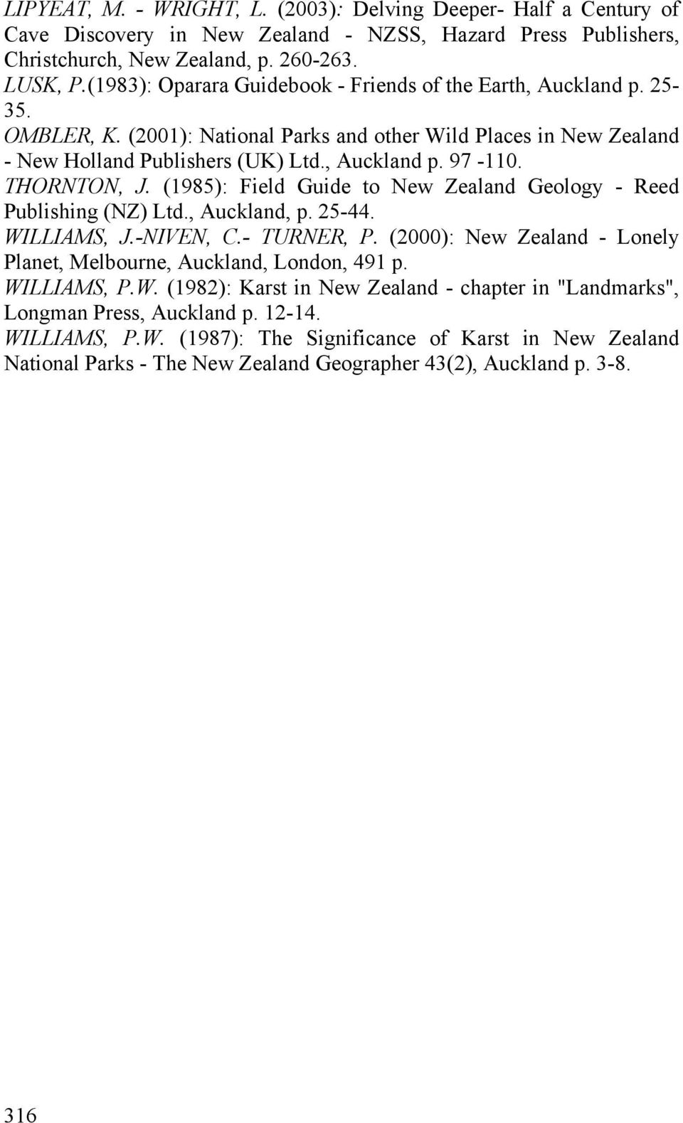 THORNTON, J. (1985): Field Guide to New Zealand Geology - Reed Publishing (NZ) Ltd., Auckland, p. 25-44. WILLIAMS, J.-NIVEN, C.- TURNER, P.