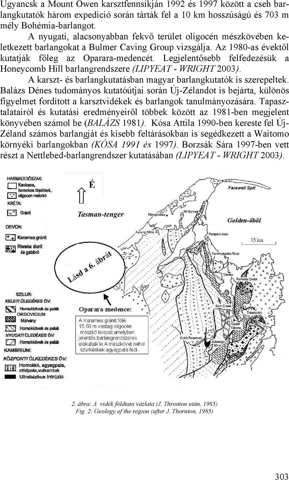 Legjelentősebb felfedezésük a Honeycomb Hill barlangrendszere (LIPYEAT - WRIGHT 2003). A karszt- és barlangkutatásban magyar barlangkutatók is szerepeltek.