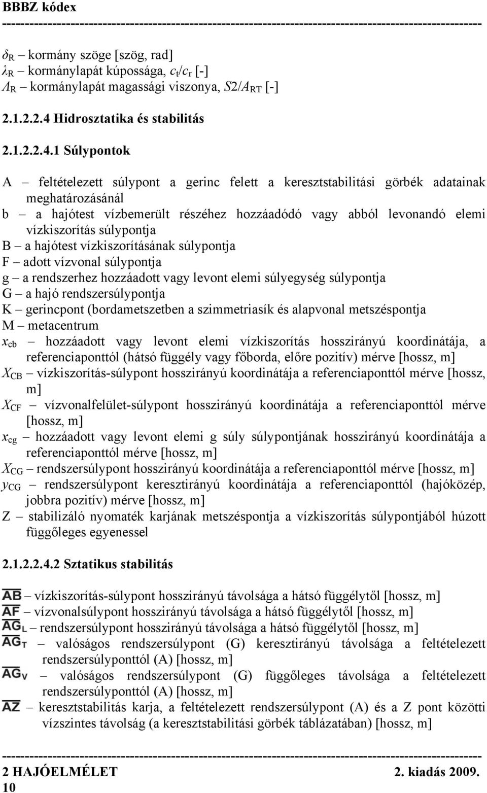 1 Súlypontok A feltételezett súlypont a gerinc felett a keresztstabilitási görbék adatainak meghatározásánál b a hajótest vízbemerült részéhez hozzáadódó vagy abból levonandó elemi vízkiszorítás