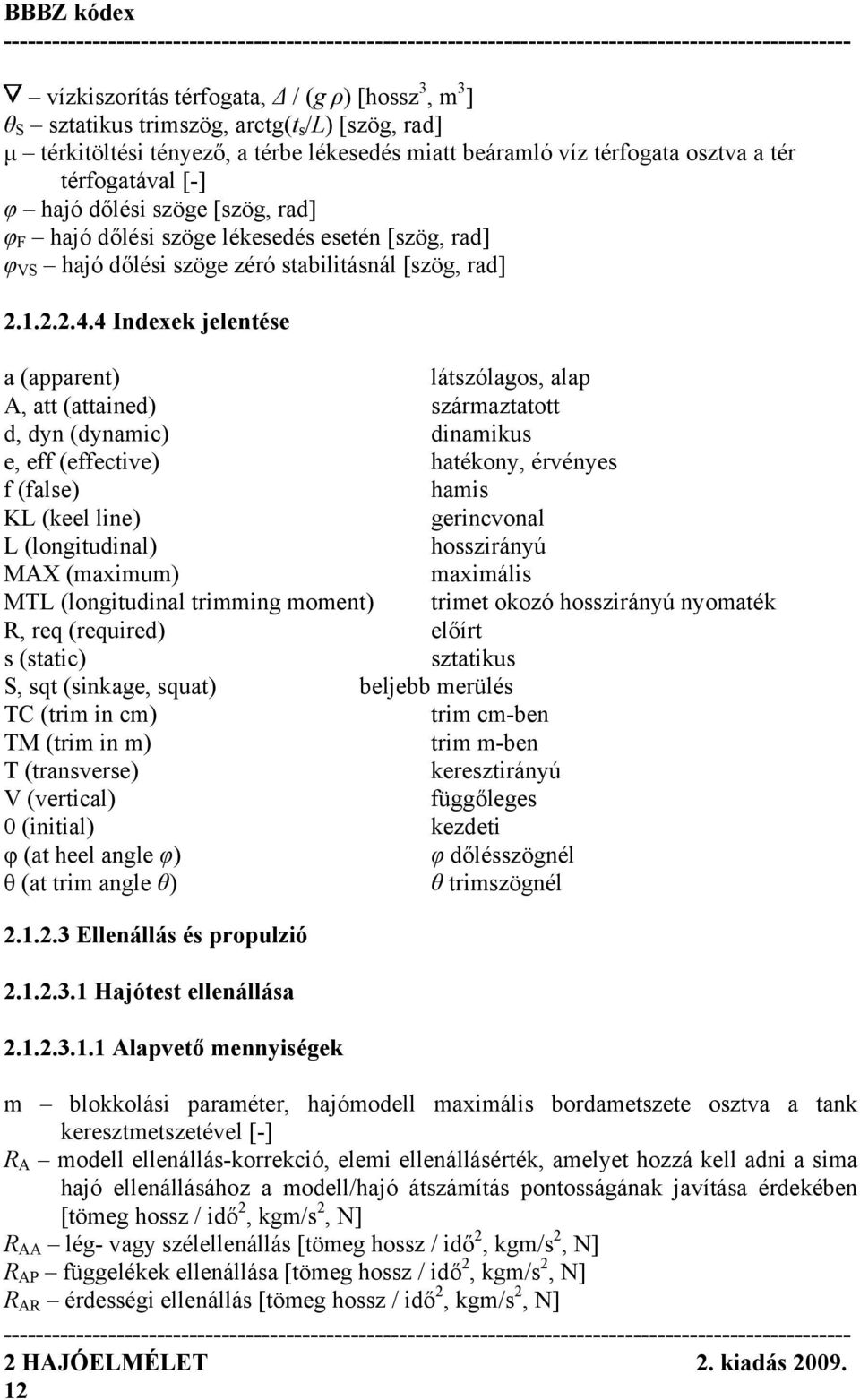 4 Indexek jelentése a (apparent) látszólagos, alap A, att (attained) származtatott d, dyn (dynamic) dinamikus e, eff (effective) hatékony, érvényes f (false) hamis KL (keel line) gerincvonal L