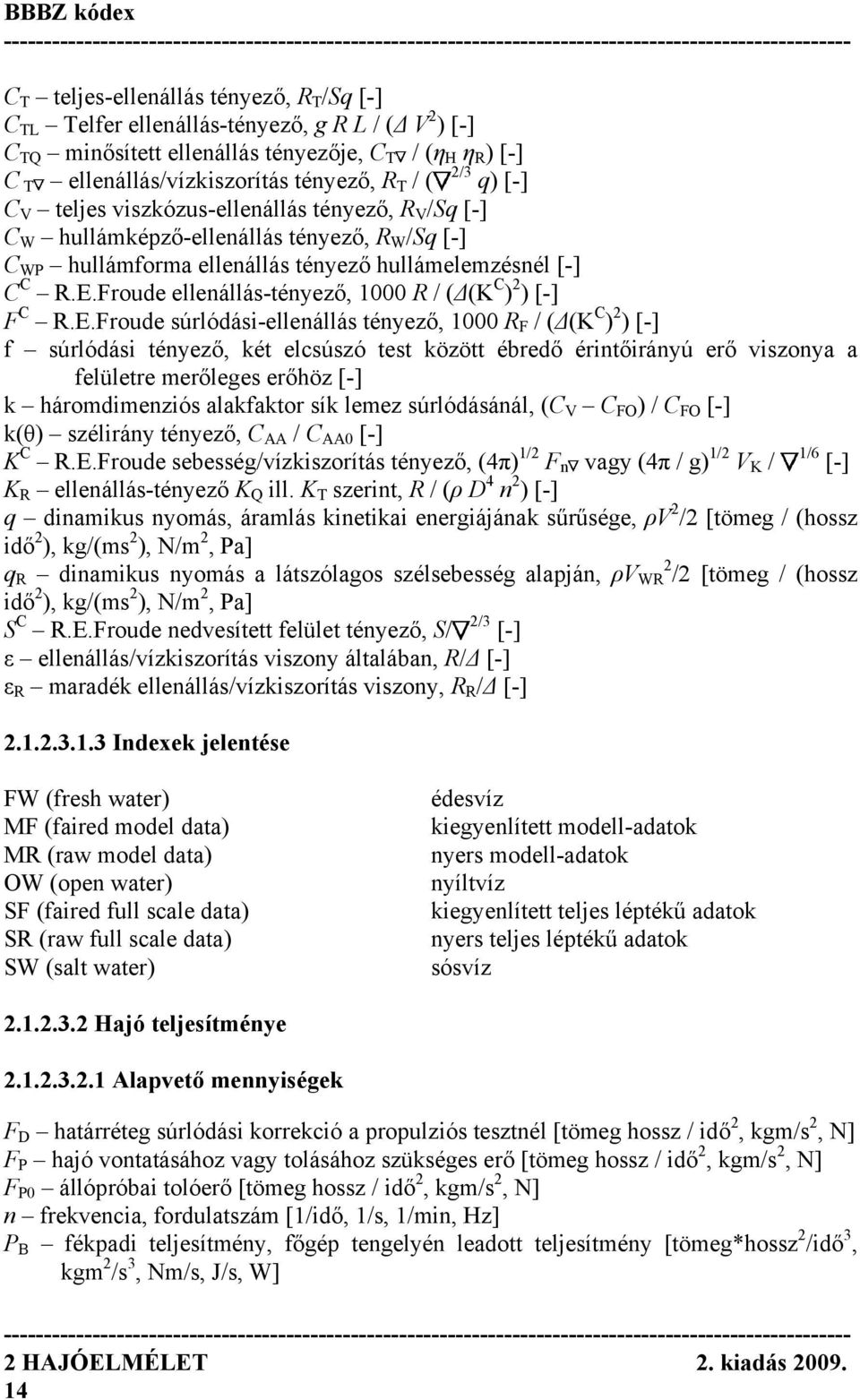 Froude ellenállás-tényező, 1000 R / (Δ(K C ) 2 ) [-] F C R.E.