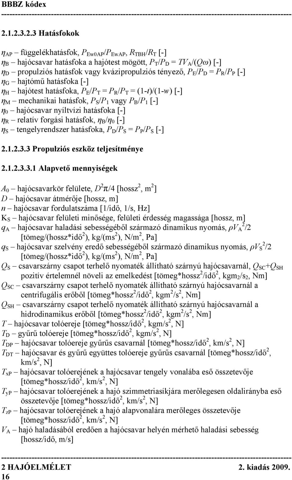 hatásfoka [-] η R relatív forgási hatásfok, η B /η 0 [-] η S tengelyrendszer hatásfoka, P D /P S = P P /P S [-] 2.1.2.3.