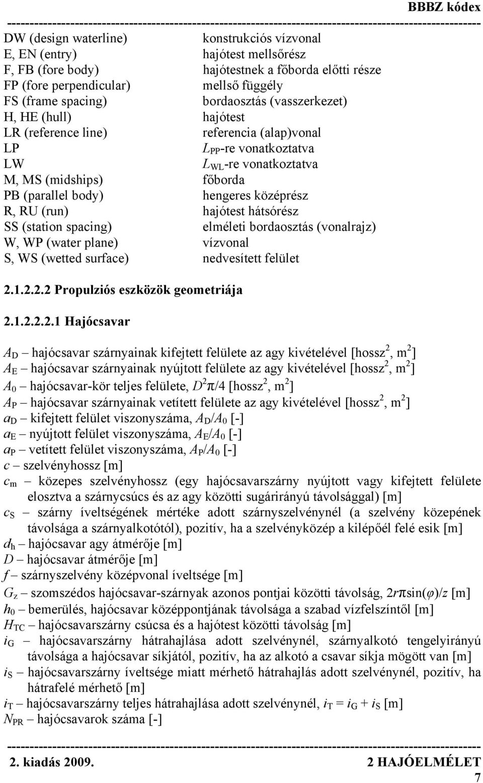 középrész R, RU (run) hajótest hátsórész SS (station spacing) elméleti bordaosztás (vonalrajz) W, WP (water plane) vízvonal S, WS (wetted surface) nedvesített felület 2.