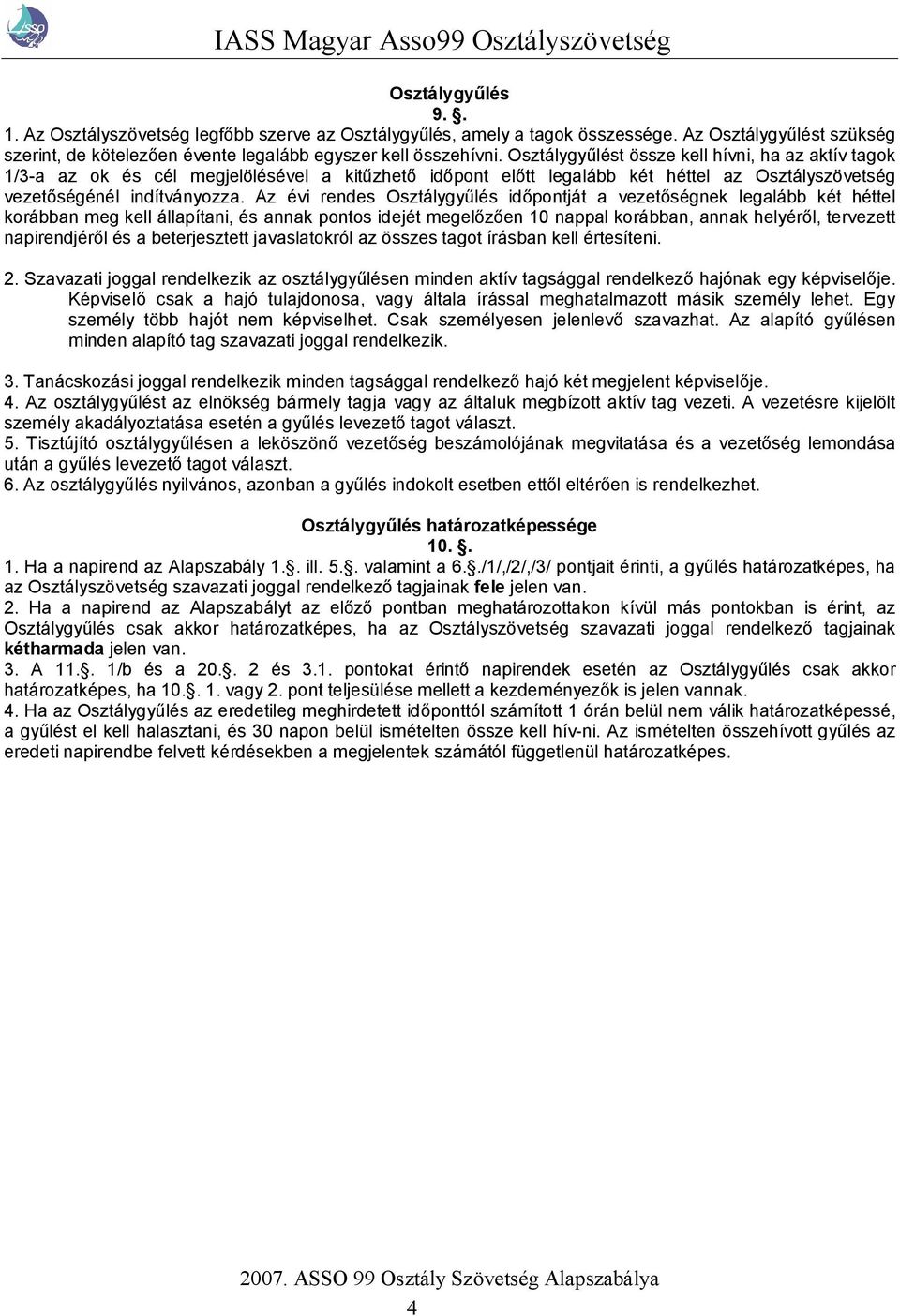 Az évi rendes Osztálygyűlés időpontját a vezetőségnek legalább két héttel korábban meg kell állapítani, és annak pontos idejét megelőzően 10 nappal korábban, annak helyéről, tervezett napirendjéről