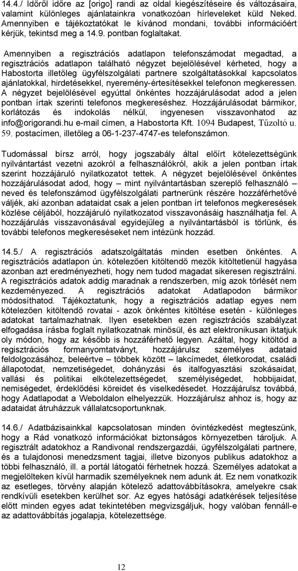Amennyiben a regisztrációs adatlapon telefonszámodat megadtad, a regisztrációs adatlapon található négyzet bejelölésével kérheted, hogy a Habostorta illetőleg ügyfélszolgálati partnere