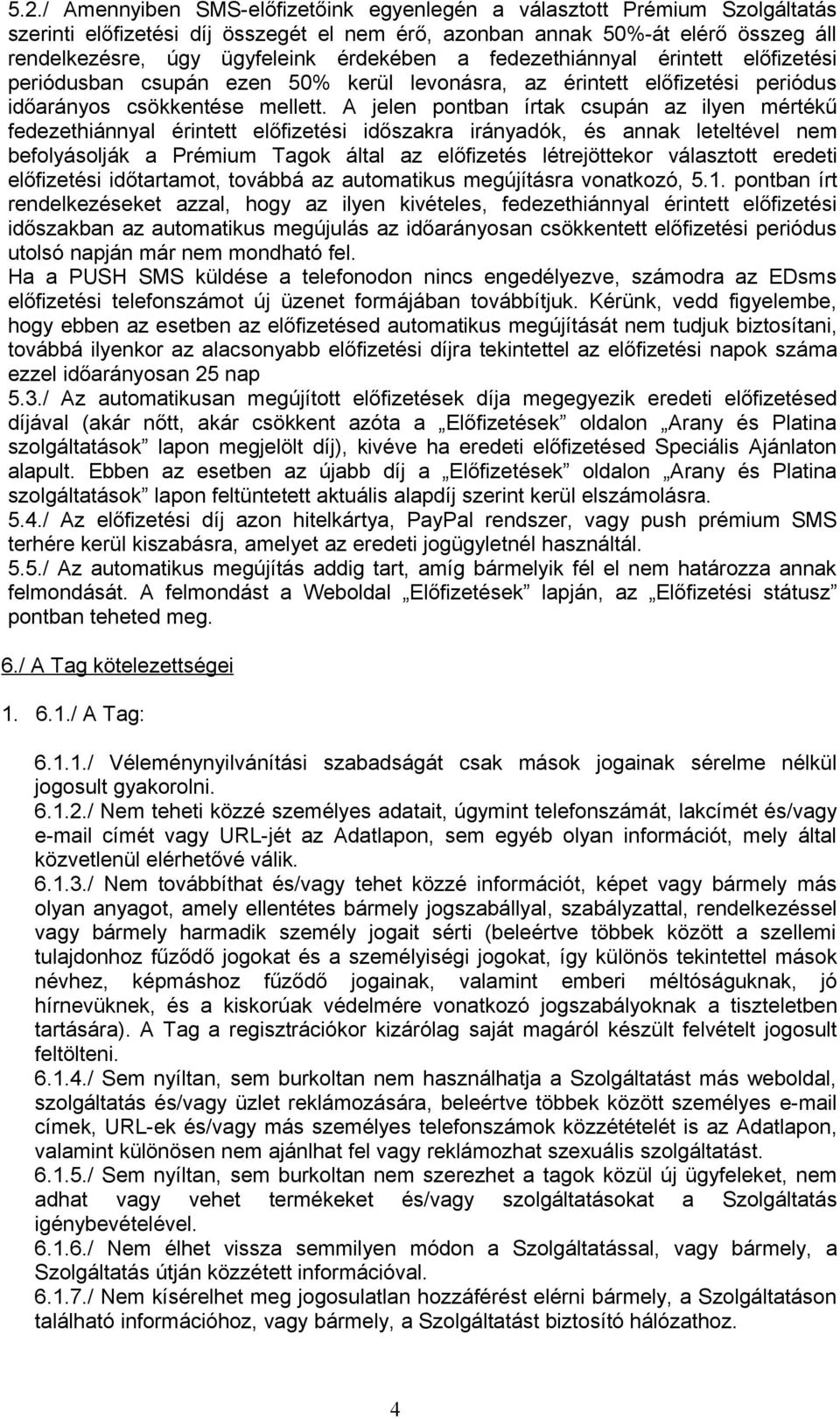A jelen pontban írtak csupán az ilyen mértékű fedezethiánnyal érintett előfizetési időszakra irányadók, és annak leteltével nem befolyásolják a Prémium Tagok által az előfizetés létrejöttekor