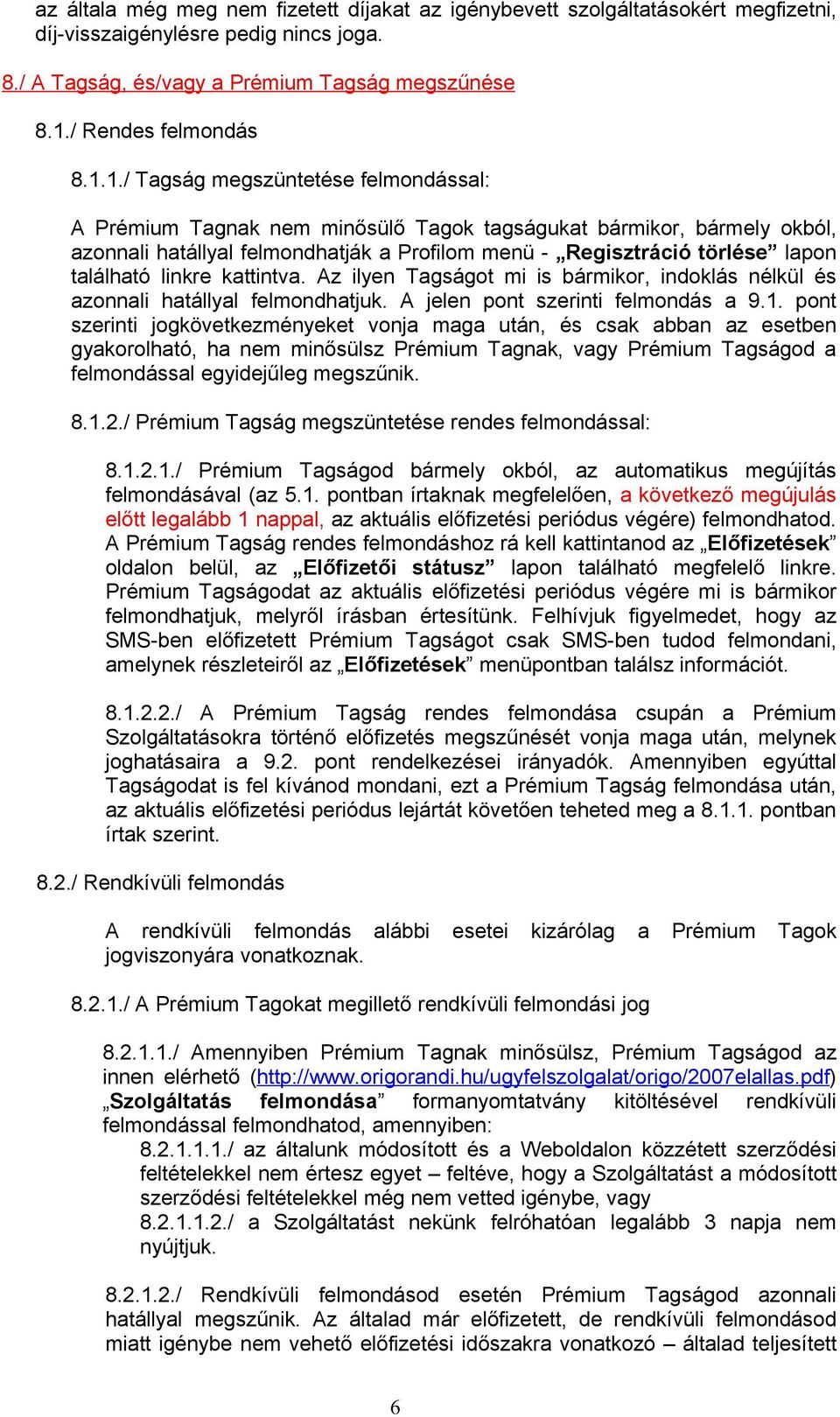 1./ Tagság megszüntetése felmondással: A Prémium Tagnak nem minősülő Tagok tagságukat bármikor, bármely okból, azonnali hatállyal felmondhatják a Profilom menü - Regisztráció törlése lapon található