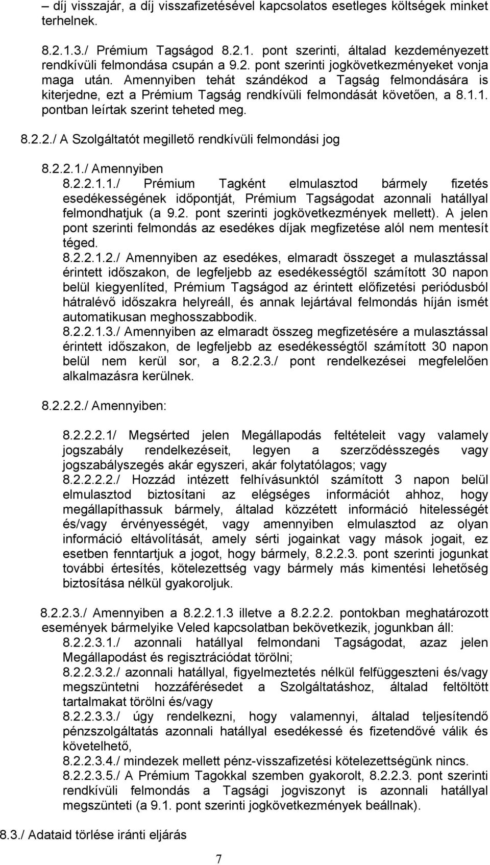 2./ A Szolgáltatót megillető rendkívüli felmondási jog 8.2.2.1./ Amennyiben 8.2.2.1.1./ Prémium Tagként elmulasztod bármely fizetés esedékességének időpontját, Prémium Tagságodat azonnali hatállyal felmondhatjuk (a 9.