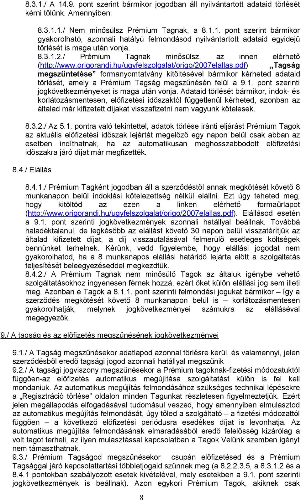 pdf) Tagság megszüntetése formanyomtatvány kitöltésével bármikor kérheted adataid törlését, amely a Prémium Tagság megszűnésén felül a 9.1. pont szerinti jogkövetkezményeket is maga után vonja.