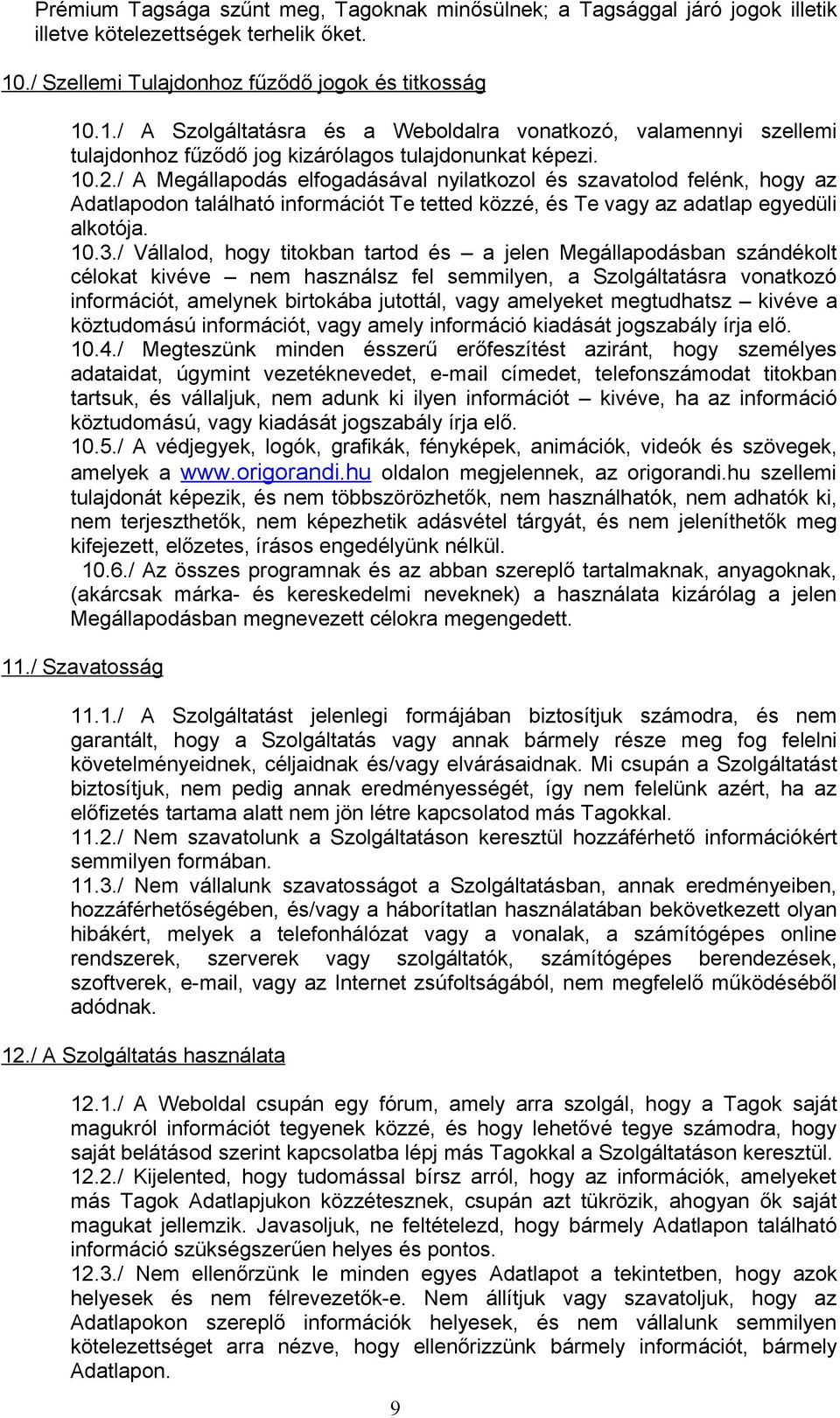 / A Megállapodás elfogadásával nyilatkozol és szavatolod felénk, hogy az Adatlapodon található információt Te tetted közzé, és Te vagy az adatlap egyedüli alkotója. 10.3.