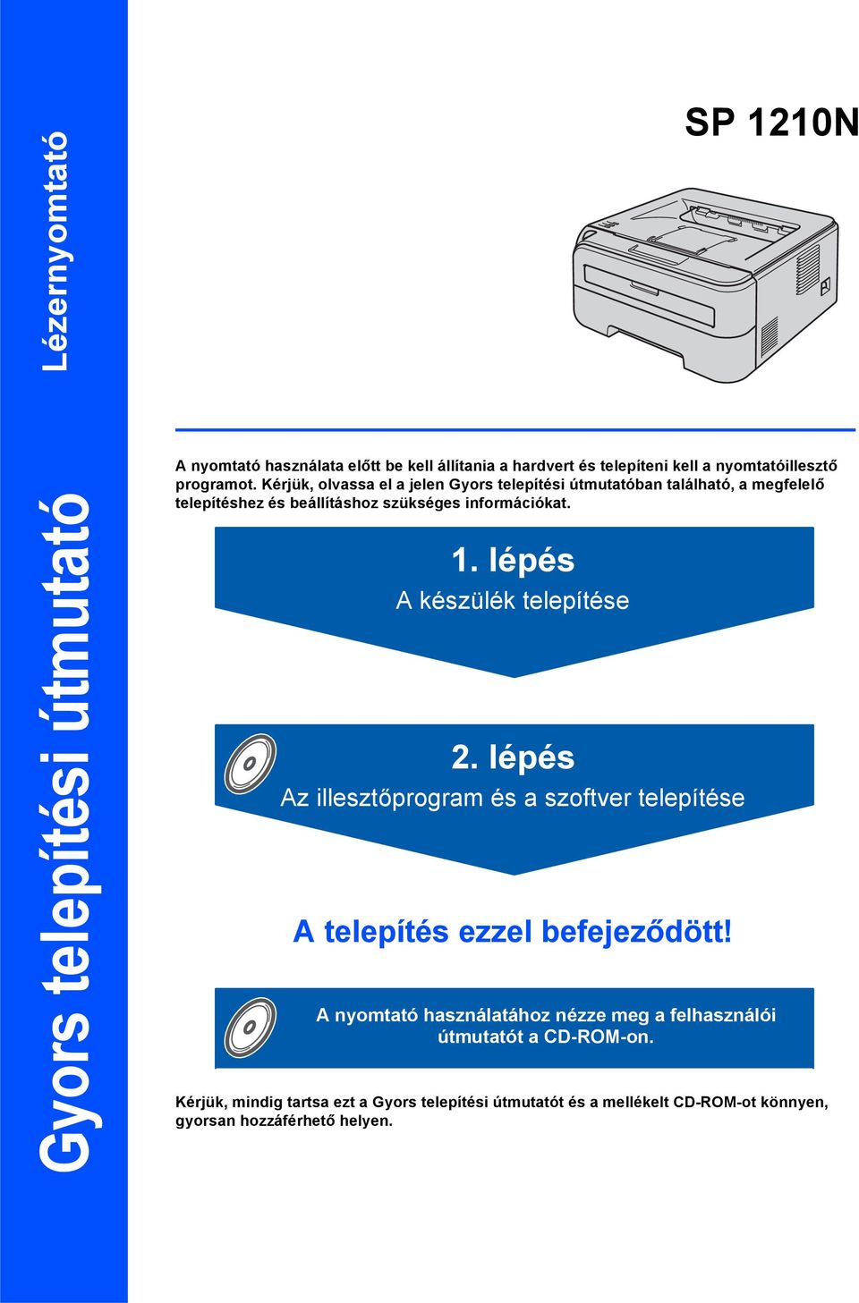 . lépés A készülék telepítése 2. lépés Az illesztőprogram és a szoftver telepítése A telepítés ezzel befejeződött!