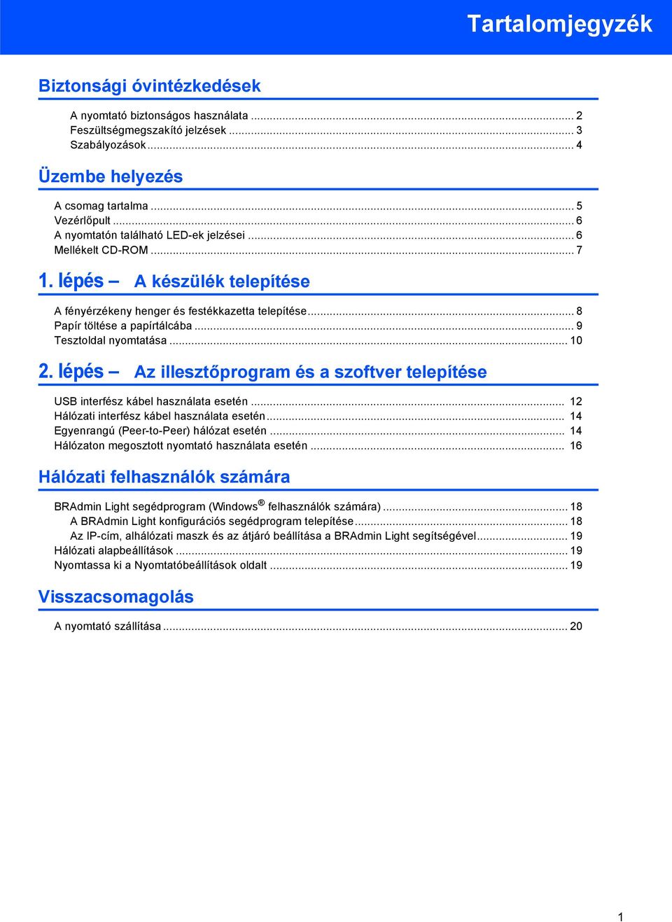 .. 9 Tesztoldal nyomtatása... 0 2. lépés Az illesztőprogram és a szoftver telepítése USB interfész kábel használata esetén... 2 Hálózati interfész kábel használata esetén.