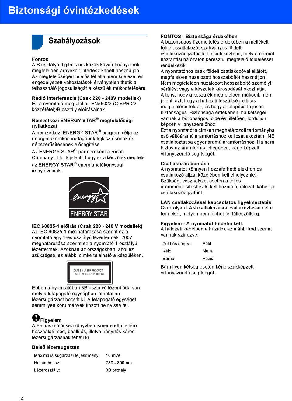 Rádió interferencia (Csak 220-240V modellek) Ez a nyomtató megfelel az EN55022 (CISPR 22. közzététel)/b osztály előírásainak.