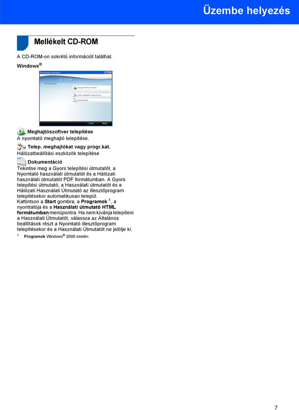 A Gyors telepítési útmutató, a Használati útmutatót és a Hálózati Használati Útmutató az illesztőprogram telepítésekor automatikusan települ.