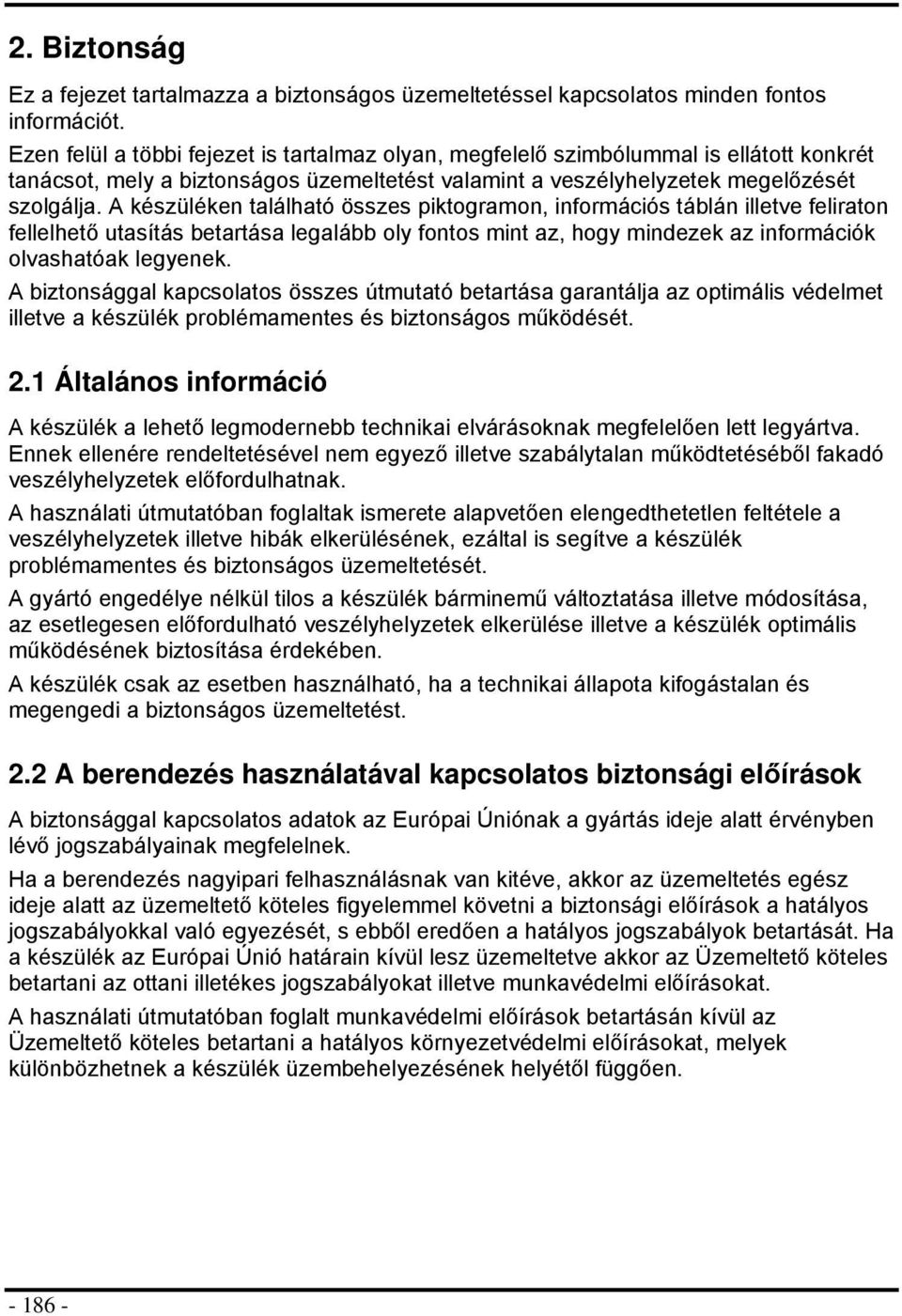 A készüléken található összes piktgramn, infrmációs táblán illetve feliratn fellelhető utasítás betartása legalább ly fnts mint az, hgy mindezek az infrmációk lvashatóak legyenek.