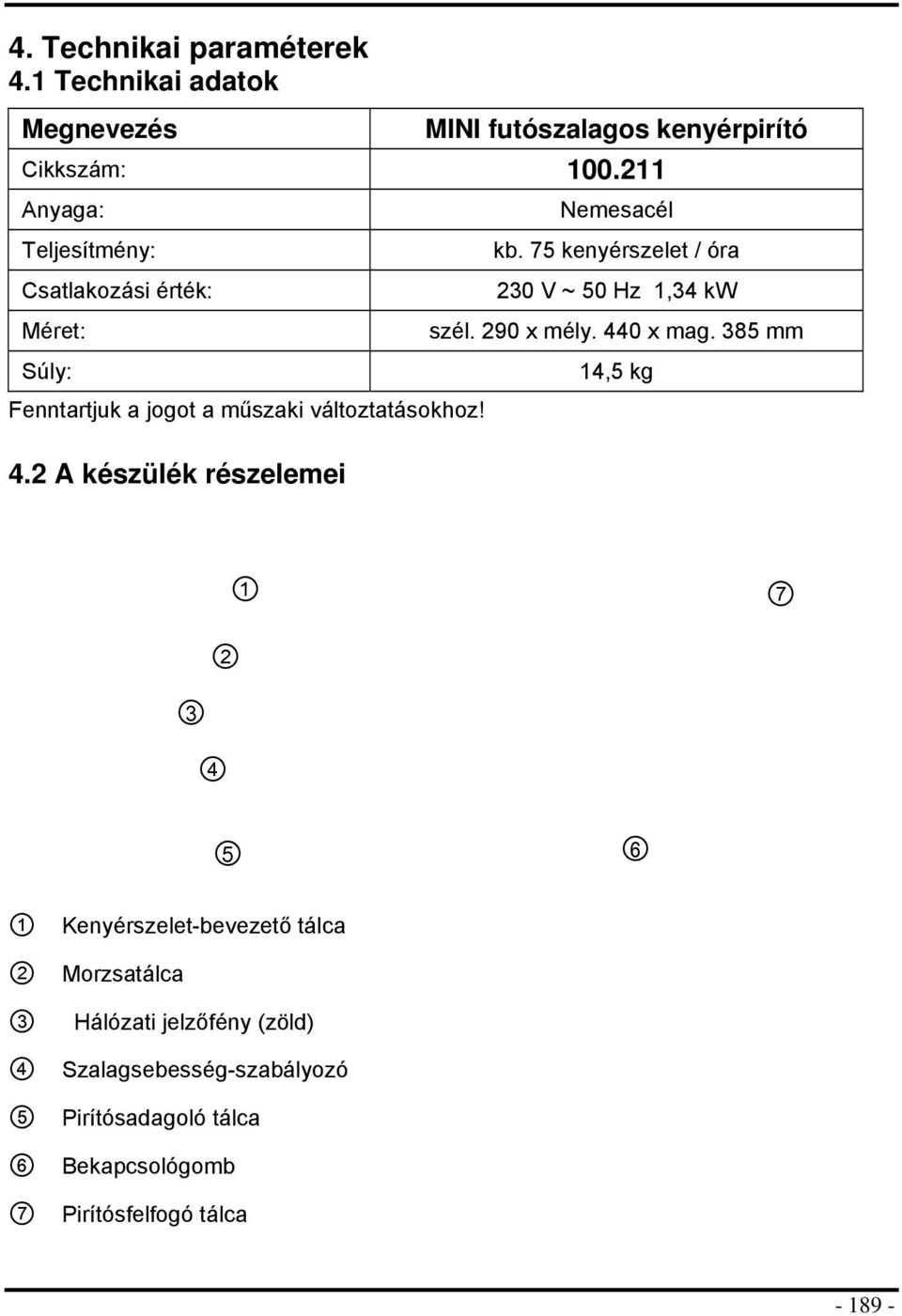 2 A készülék részelemei Nemesacél kb. 75 kenyérszelet / óra 230 V ~ 50 Hz 1,34 kw szél. 290 x mély. 440 x mag.