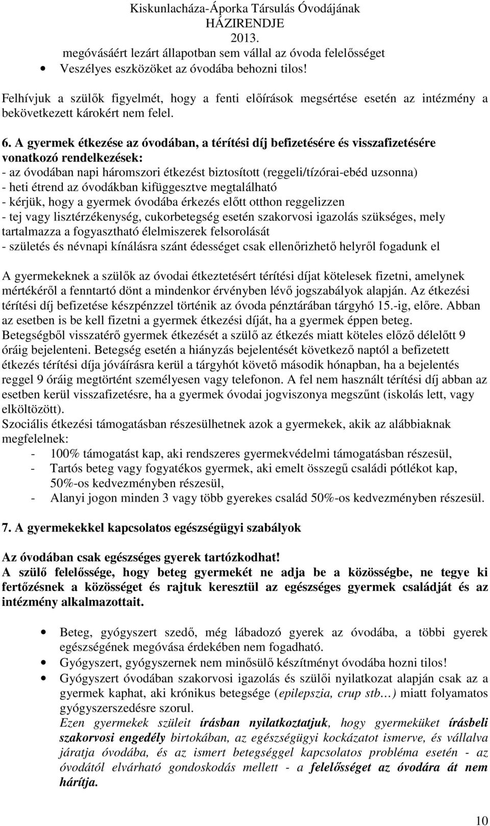 A gyermek étkezése az óvodában, a térítési díj befizetésére és visszafizetésére vonatkozó rendelkezések: - az óvodában napi háromszori étkezést biztosított (reggeli/tízórai-ebéd uzsonna) - heti