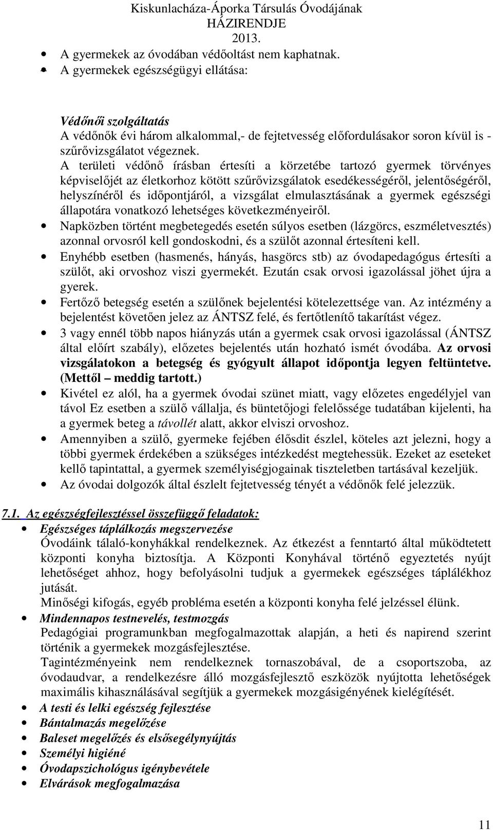 A területi védőnő írásban értesíti a körzetébe tartozó gyermek törvényes képviselőjét az életkorhoz kötött szűrővizsgálatok esedékességéről, jelentőségéről, helyszínéről és időpontjáról, a vizsgálat