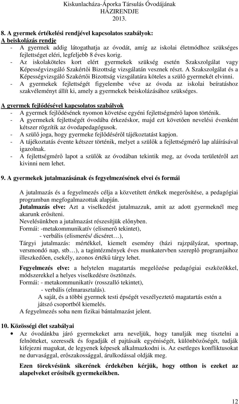 A Szakszolgálat és a Képességvizsgáló Szakértői Bizottság vizsgálatára köteles a szülő gyermekét elvinni.