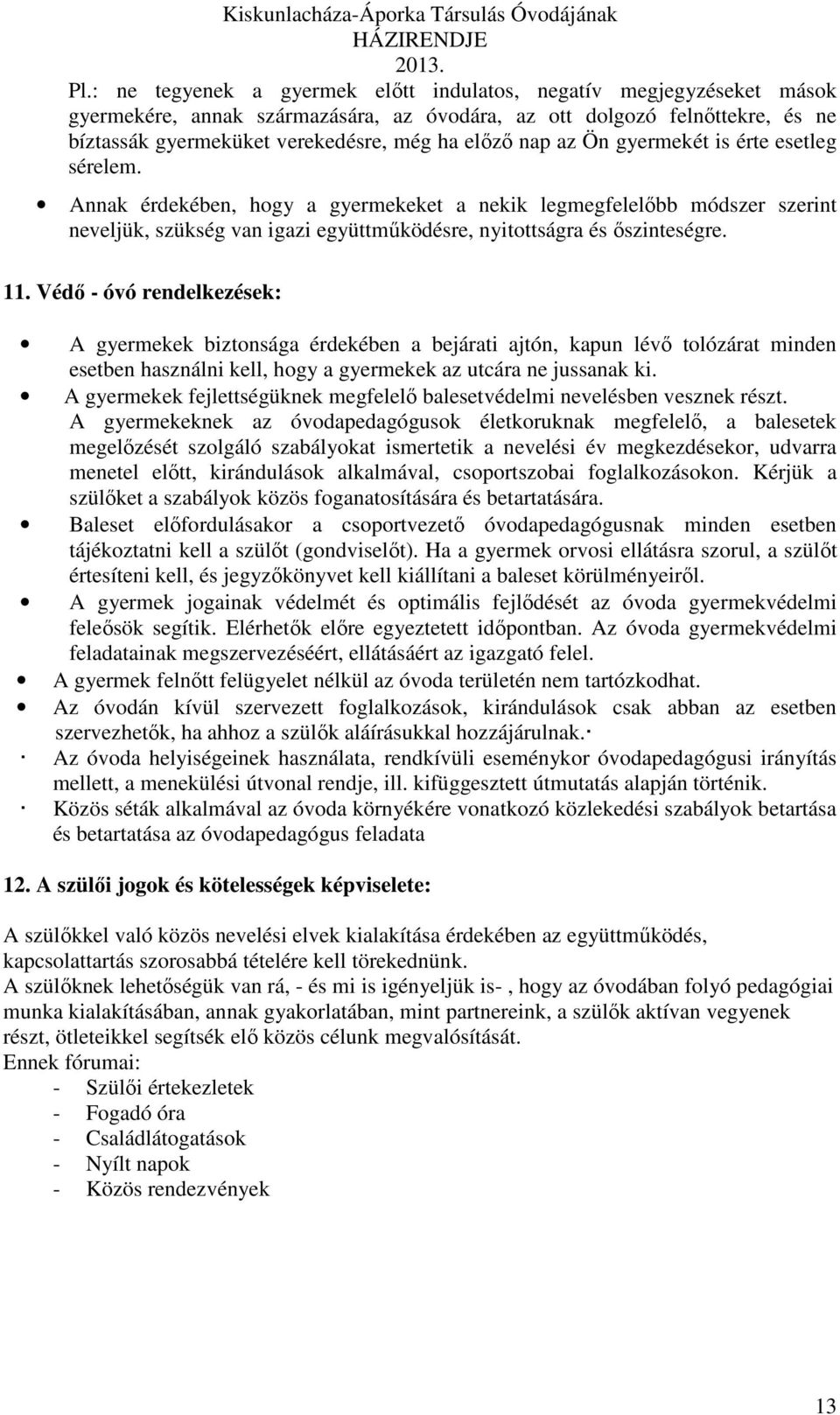 Védő - óvó rendelkezések: A gyermekek biztonsága érdekében a bejárati ajtón, kapun lévő tolózárat minden esetben használni kell, hogy a gyermekek az utcára ne jussanak ki.