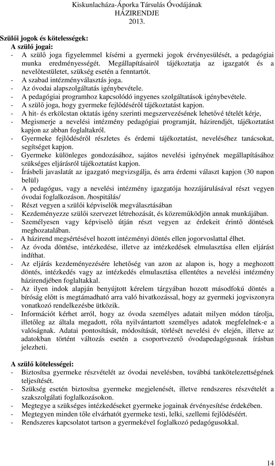 - A pedagógiai programhoz kapcsolódó ingyenes szolgáltatások igénybevétele. - A szülő joga, hogy gyermeke fejlődéséről tájékoztatást kapjon.