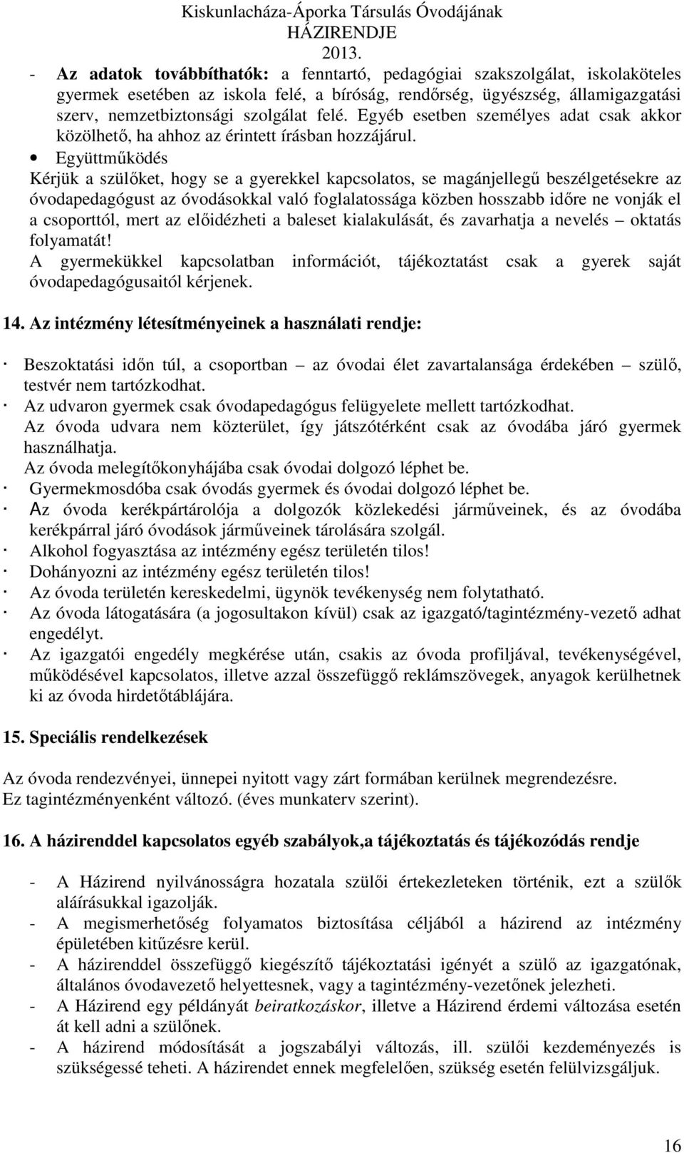 Együttműködés Kérjük a szülőket, hogy se a gyerekkel kapcsolatos, se magánjellegű beszélgetésekre az óvodapedagógust az óvodásokkal való foglalatossága közben hosszabb időre ne vonják el a