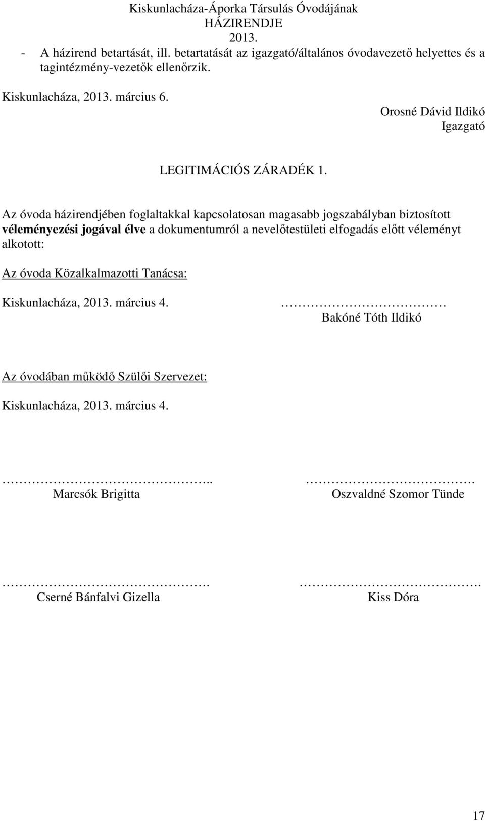 Az óvoda házirendjében foglaltakkal kapcsolatosan magasabb jogszabályban biztosított véleményezési jogával élve a dokumentumról a nevelőtestületi