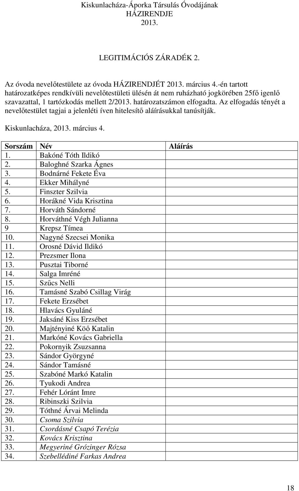 Az elfogadás tényét a nevelőtestület tagjai a jelenléti íven hitelesítő aláírásukkal tanúsítják. Kiskunlacháza, március 4. Sorszám Név 1. Bakóné Tóth Ildikó 2. Baloghné Szarka Ágnes 3.