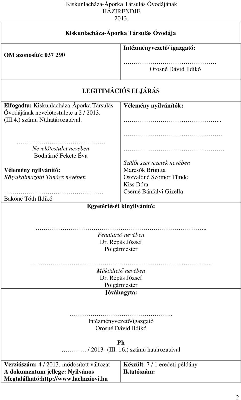 Szülői szervezetek nevében Marcsók Brigitta Oszvaldné Szomor Tünde Kiss Dóra Cserné Bánfalvi Gizella.. Fenntartó nevében Dr. Répás József Polgármester. Működtető nevében Dr.