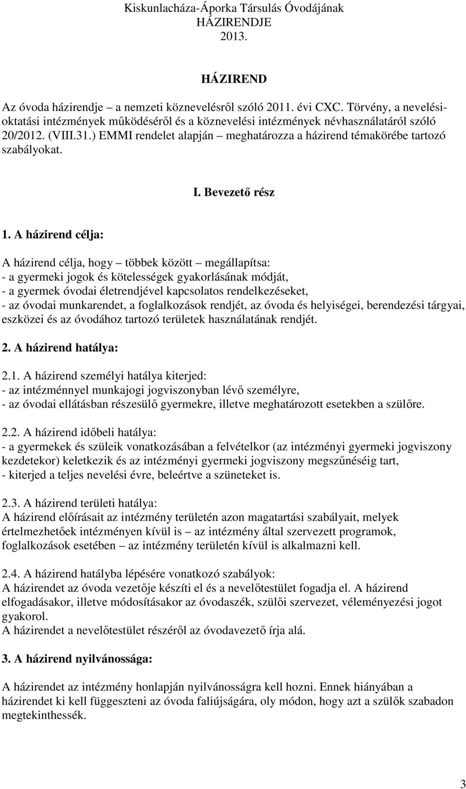 A házirend célja: A házirend célja, hogy többek között megállapítsa: - a gyermeki jogok és kötelességek gyakorlásának módját, - a gyermek óvodai életrendjével kapcsolatos rendelkezéseket, - az óvodai
