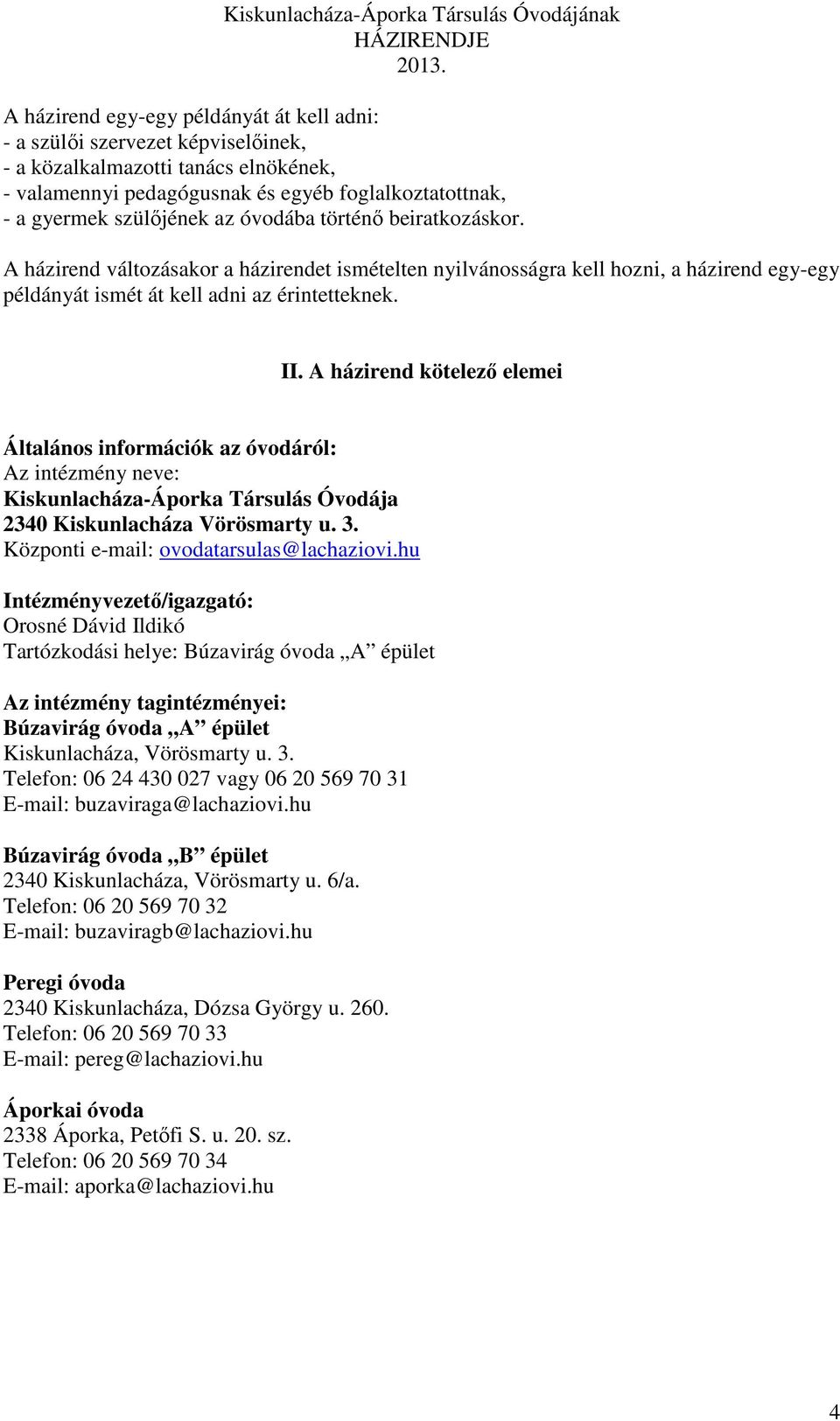A házirend kötelező elemei Általános információk az óvodáról: Az intézmény neve: Kiskunlacháza-Áporka Társulás Óvodája 2340 Kiskunlacháza Vörösmarty u. 3. Központi e-mail: ovodatarsulas@lachaziovi.