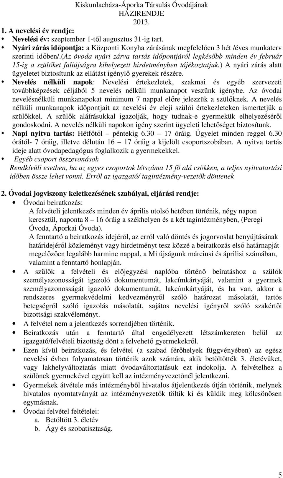 ) A nyári zárás alatt ügyeletet biztosítunk az ellátást igénylő gyerekek részére.