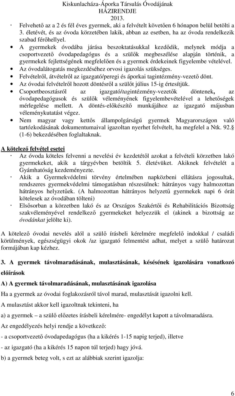 érdekeinek figyelembe vételével. Az óvodalátogatás megkezdéséhez orvosi igazolás szükséges. Felvételről, átvételről az igazgató/peregi és áporkai tagintézmény-vezető dönt.